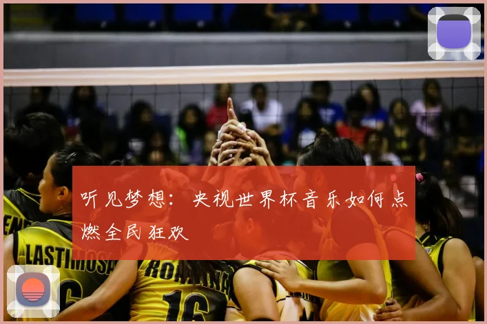 听见梦想:央视世界杯音乐如何点燃全民狂欢