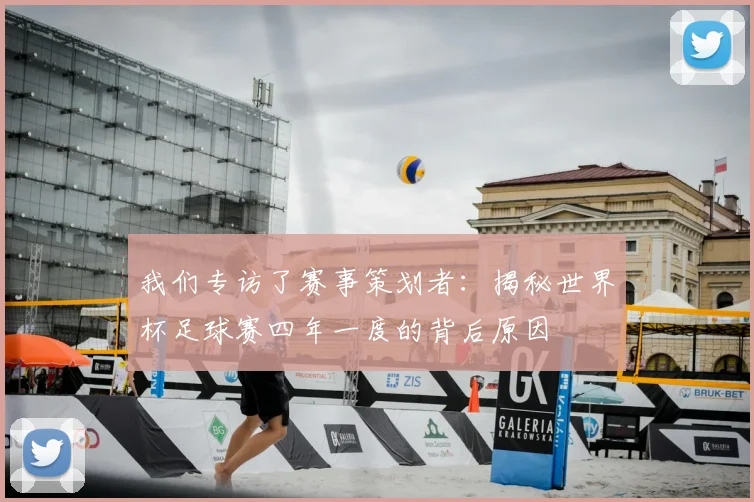 我们专访了赛事策划者：揭秘世界杯足球赛四年一度的背后原因