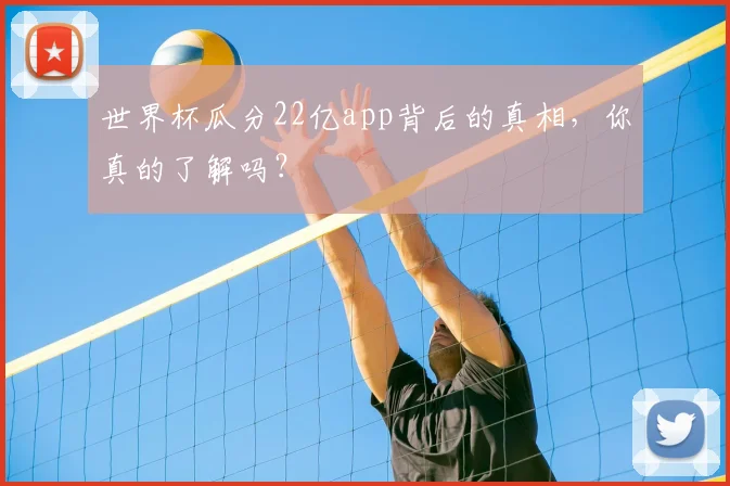 世界杯瓜分22亿app背后的真相，你真的了解吗？