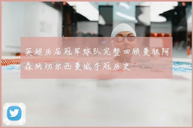 英超历届冠军球队完整回顾曼联阿森纳切尔西曼城夺冠历史